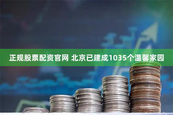 正规股票配资官网 北京已建成1035个温馨家园