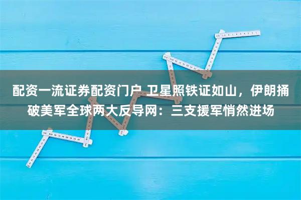 配资一流证券配资门户 卫星照铁证如山，伊朗捅破美军全球两大反导网：三支援军悄然进场